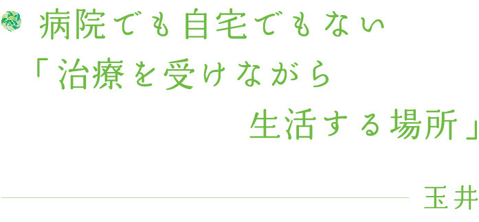 病院でも自宅でもない「治療を受けながら生活する場所」