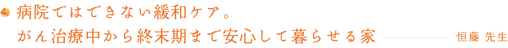 病院ではできない緩和ケア。がん治療中から終末期まで安心して暮らせる家